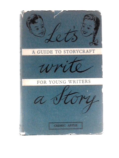 Let's Write a Story: a Guide to Storycraft for Young Writers von Cedric Astle