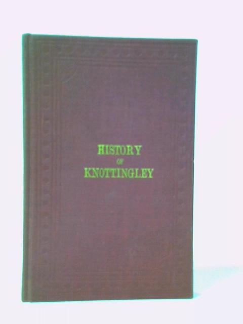 The History and Antiquities of Knottingley in the Parish of Pontefract. With Historical Notices of the Neighbouring Villages of Birkin, Brotherton, Fryston & Ferrybridge von C.Forrest