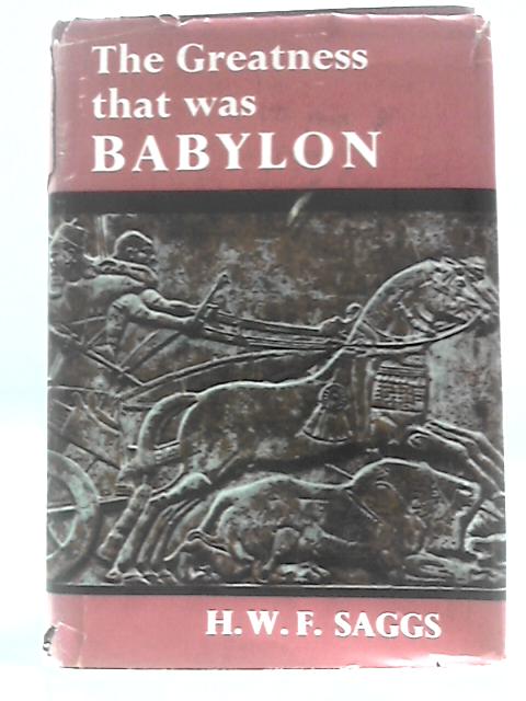 The Greatness That Was Babylon: a Sketch of the Ancient Civilization Of The Tigris-euphrates Valley By H.W.F.Saggs