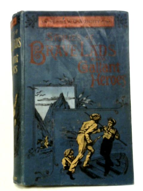 Stories of Brave Lads and Gallant Heroes By G. A. Henty (Ed.)