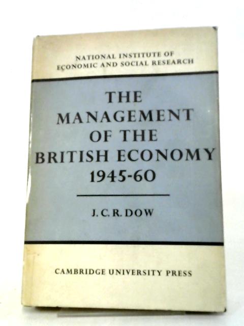 The Management Of The British Economy 1945-60. von J C R. Dow