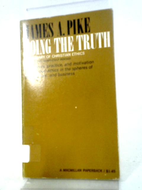 Doing the Truth: A Summary of Christian Ethics By James R. Pike