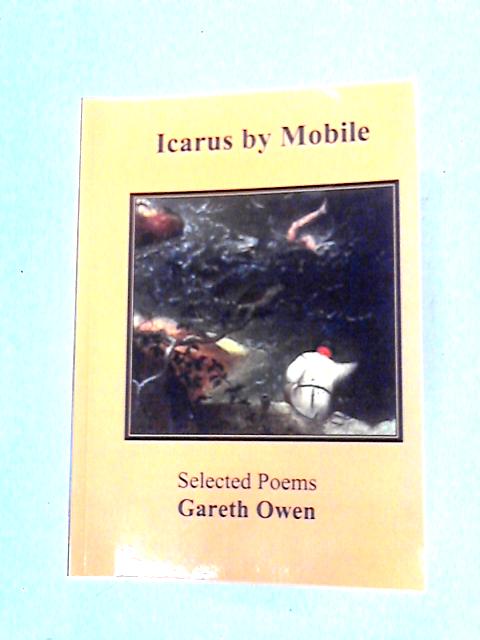 Icarus by Mobile Selected Poems by Gareth Owen By Gareth Owen