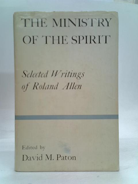 The ministry of the spirit: Selected writings By Roland Allen