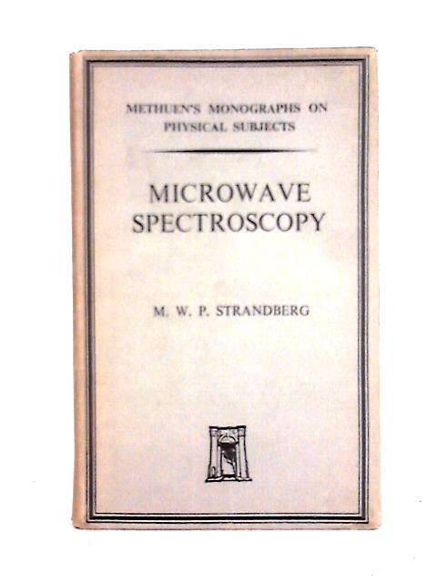 Microwave Spectroscopy (Methuen's Monographs on Physical Subjects Series) By M. W. P. Strandberg