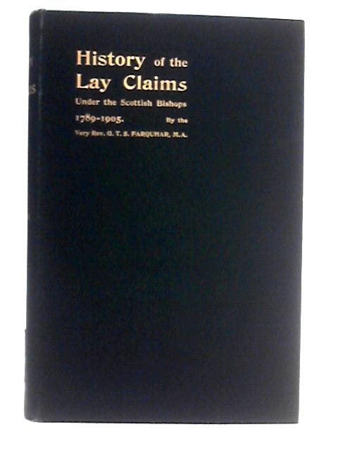 History of the Lay Claims, Under the Scottish Bishops 1789-1905 von George T. S. Farquhar