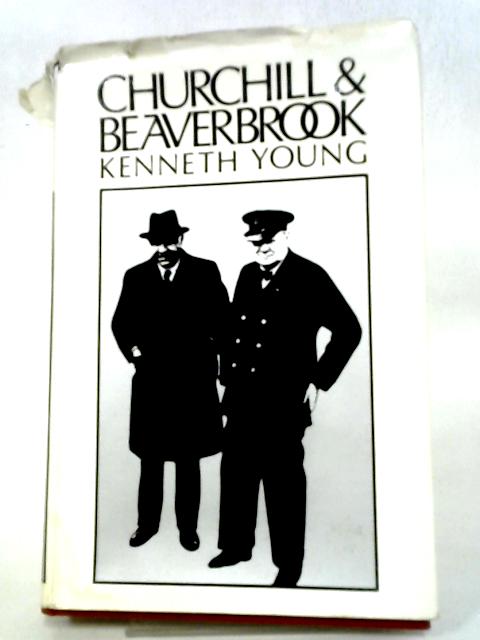 Churchill & Beaverbrook. A Study in Friendship and Politics. von Kenneth Young