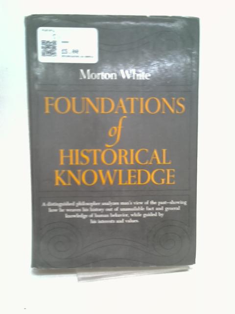 Foundations of Historical Knowledge By Morton White