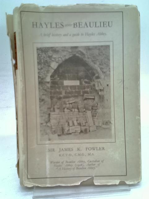 Hayles and Beaulieu: A Brief History and Guide to Hayles Abbey By Sir James K. Fowler