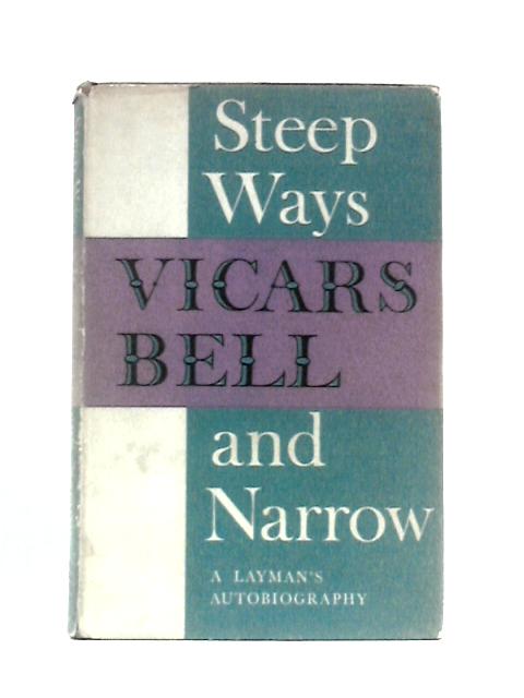 Steep Ways and Narrow: a Layman's Autobiography von Vicars Bell