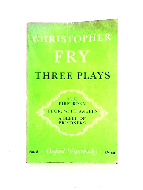 Three Plays; The Firstborn; Thor With Angels; A Sleep Of Prisoners von Christopher Fry
