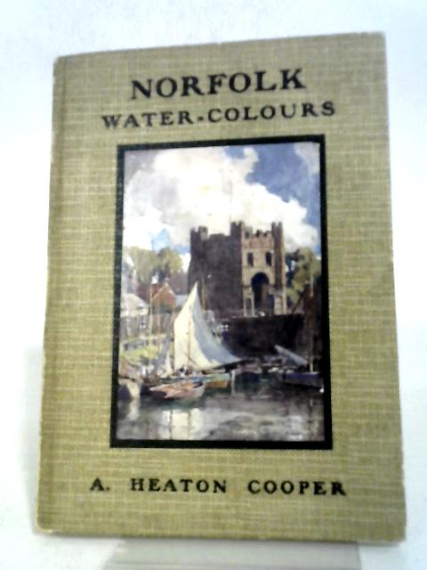 Norfolk Water-Colours. par A. Heaton Cooper