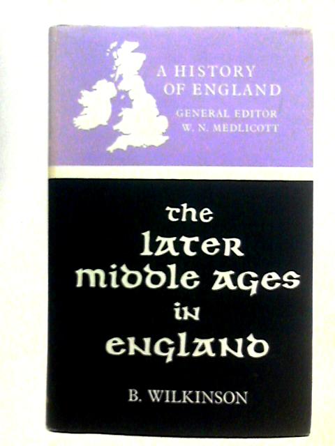 The Later Middle Ages in England 1216-1485 By B. Wilkinson