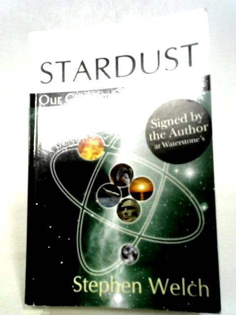Stardust Our Cosmic Origins By Stephen Welch