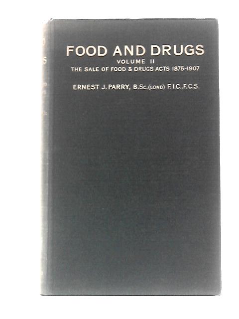 Food And Drugs - Volume II - The Sale of Food And Drugs Acts, 1875 - 1907 By Ernest J. Parry