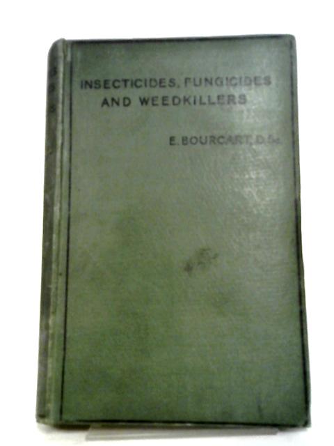 Insecticides, Fungicides and Weedkillers By E. Bourcart