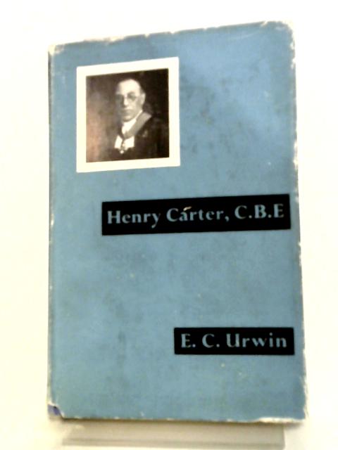 Henry Carter, C.B.E. A Memoir By E. C. Urwin