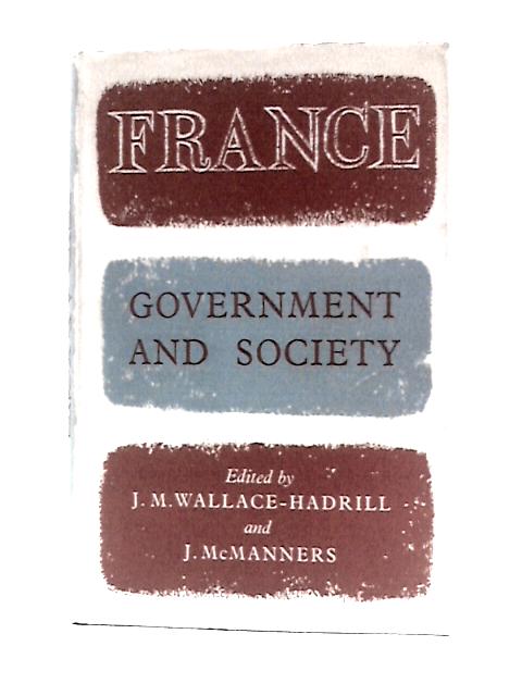 France: Government and Society By J. M. Wallace-Hadrill & John McManners (Eds.)