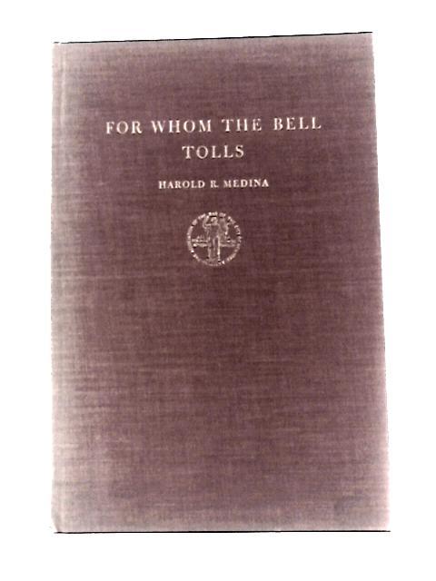 For Whom the Bell Tolls. The Fifteenth Annual Benjamin N. Cardozo Lecture Delivered before the Association of the Bar of the City of New York on April 19, 1956 By Harold R Medina