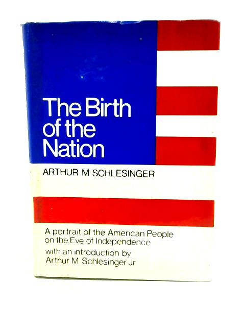 Birth of the Nation: Portrait of the American People on the Eve of Independence By Arthur M. Schlesinger