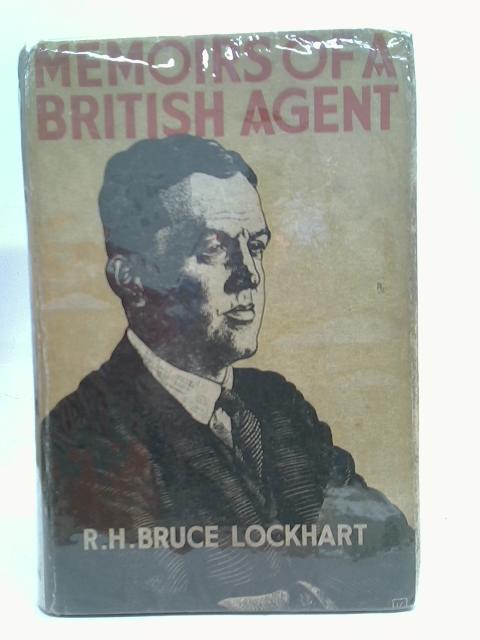 Memoirs of a British Agent. Being an Account of the Author's Early life in Many Lands and of His Official Mission to Moscow in 1918 By Bruce Lockhart