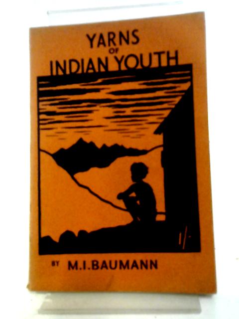 Yarns Of Indian Youth By M I Baumann