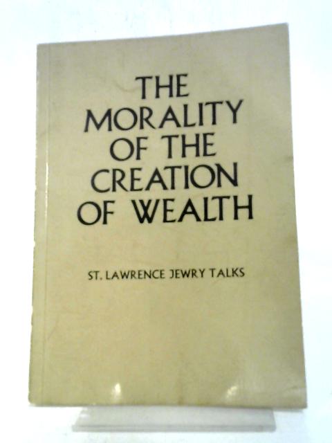The Morality Of The Creation Of Wealth: St. Lawrence Jewry Talks By Anon.