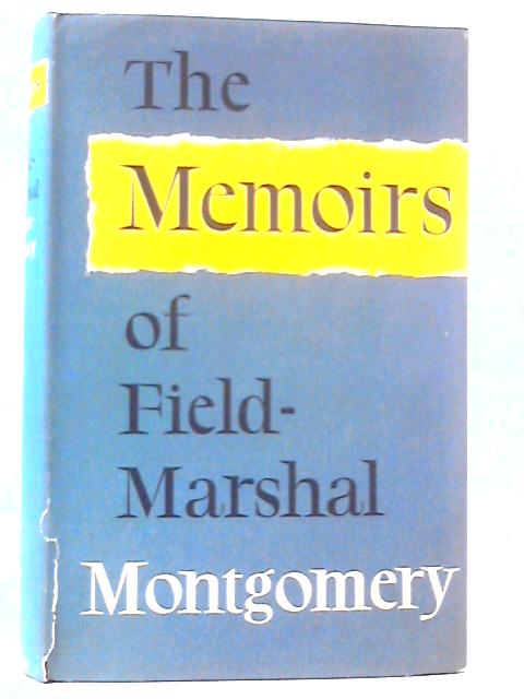 The Memoirs of Field - Marshal the Viscount Montgomery of Alamein By Montgomery of Alamein