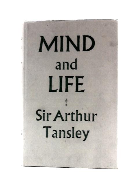 Mind and Life: an Essay in Simplification By A.G. Tansley