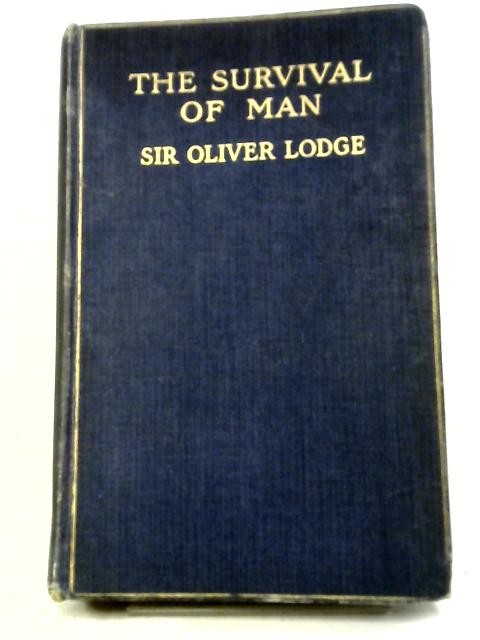 The Survival Of Man: A Study In Unrecognised Human Faculty By Sir Oliver Lodge