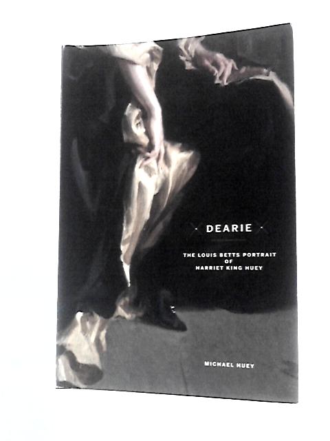 Dearie: The Louis Betts Portrait of Harriet King Huey By Michael Huey