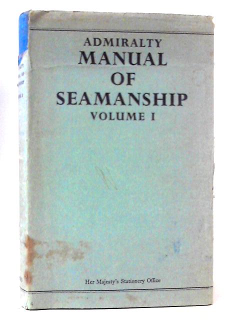 Admiralty Manual of Seamanship Vol I By Unstated