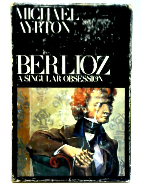 Berlioz, A Singular Obsession von Michael Ayrton