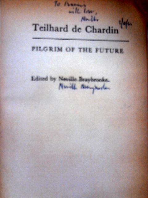 Teilhard de Chardin: Pilgrim of the Future By Neville Braybrooke (ed.)