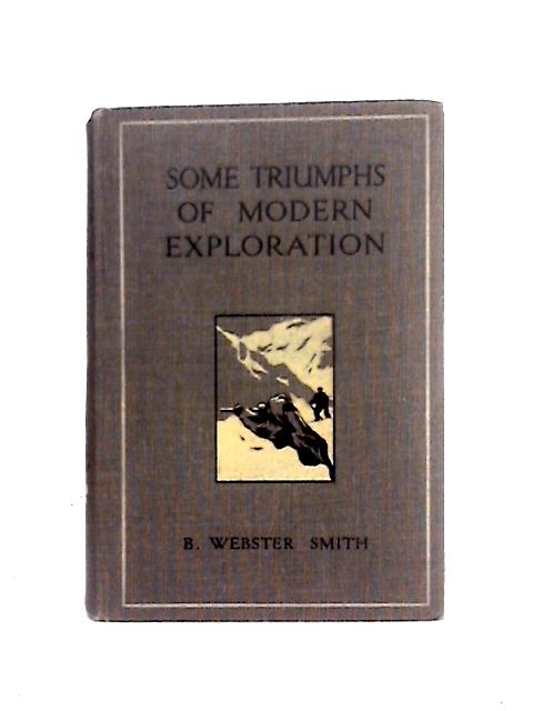 Some Triumphs of Modern Exploration By B. Webster-Smith