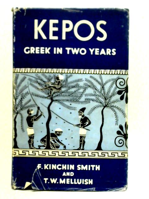 Kepos - Greek in Two Years: A New Greek Course By F. Kinchin Smith and T. W. Melluish