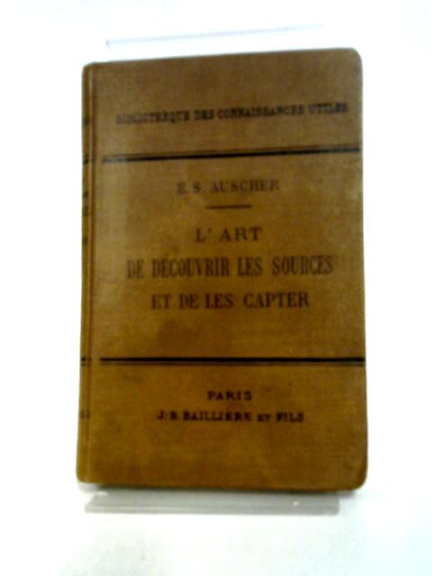 L' Art De Decouvrir Les Sources Et De Les Capter. By E.- S. Auscher