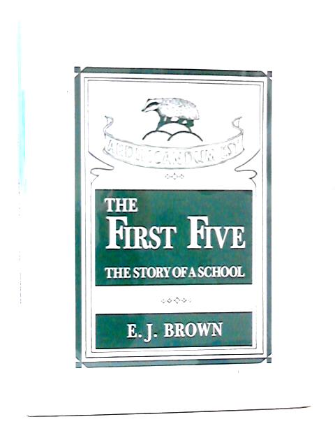 The First Five The Story of a School By E. J. Brown