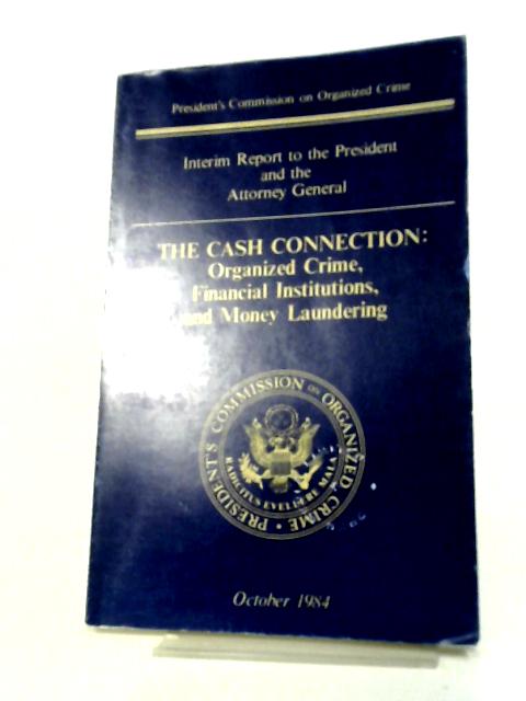 The Cash Connection: Organised Crime, Financial Institutions And Money Laundering. By Irving R. Kaufman (Chairman)