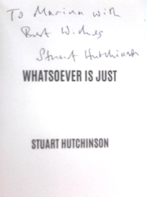 Whatsoever is Just By Stuart Hutchinson