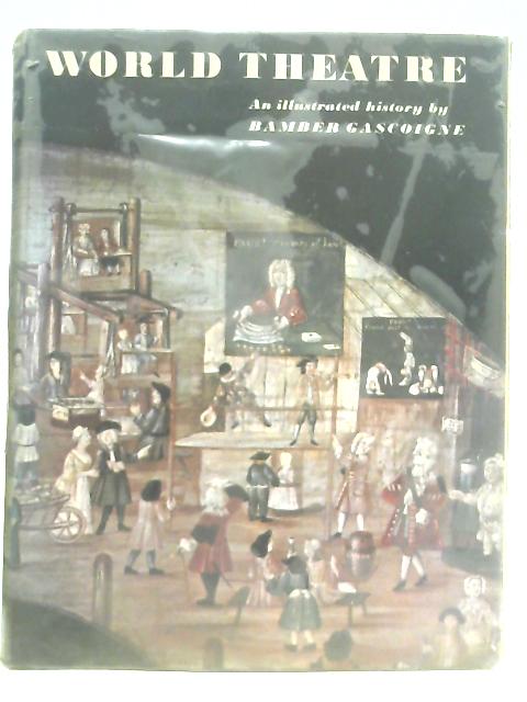 World Theatre: An Illustrated History By Bamber Gascoigne