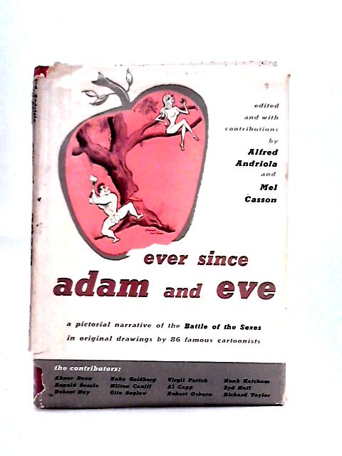 Ever Since Adam and Eve : A Pictorial Narrative of the Battle of the Sexes in Original Drawings by 86 Famous Cartoonists By Alfred Andriola Mel Casson (eds)