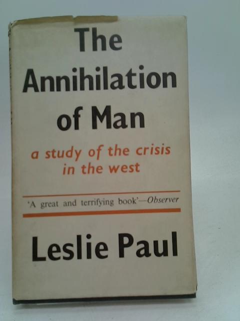 The Annihilation of Man; a Study of the Crisis in the West von Paul, Leslie