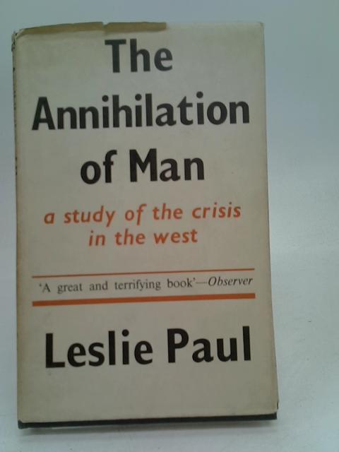 The Annihilation of Man; a Study of the Crisis in the West By Paul, Leslie