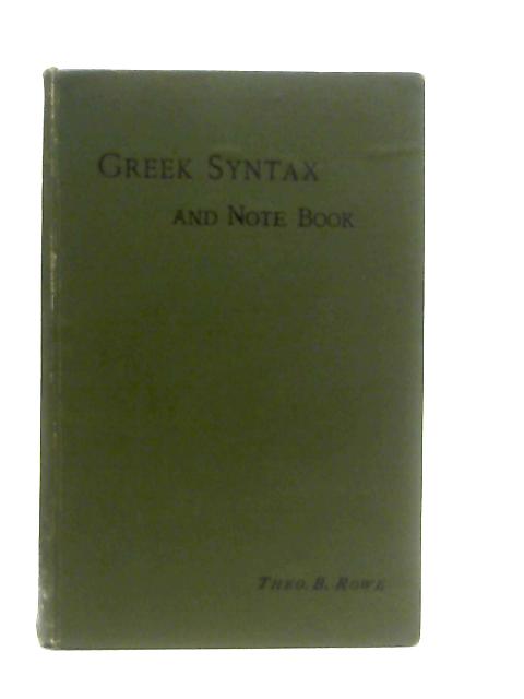 Greek Syntax and Note Book. For Use in Upper Forms in Schools von Theo. B. Rowe