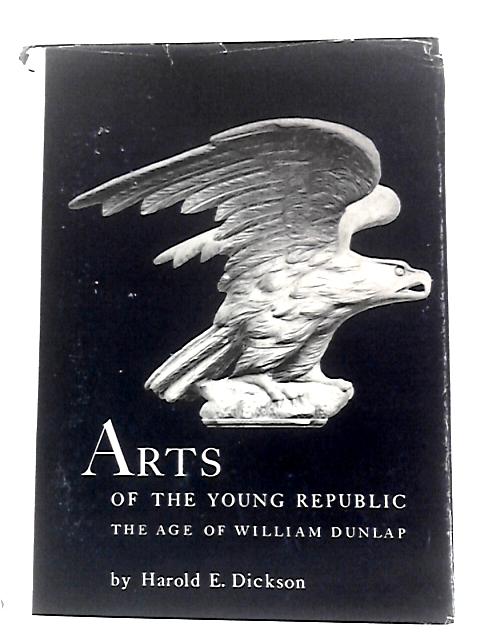 Arts Of The Young Republic - The Age Of William Dunlap von Harold E Dickson