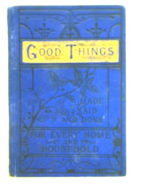 Good Things Made, Said, and Done for Every Home and Household By Unstated