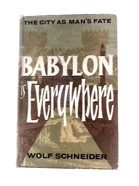 Babylon Is Everywhere: the City As Man's Fate By Wolf Schneider