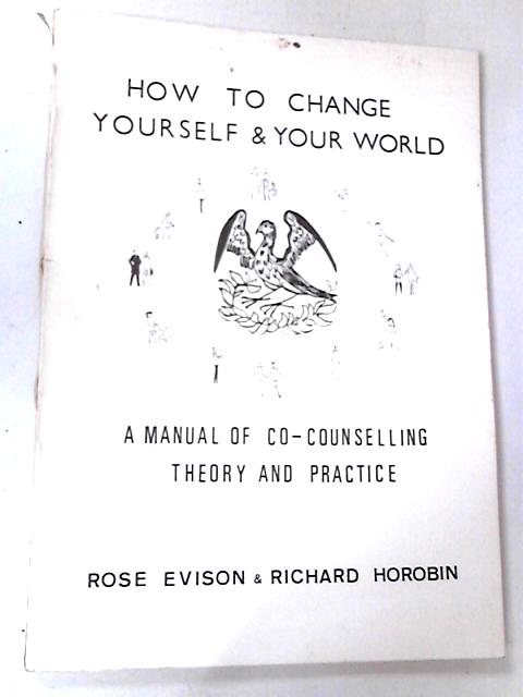 How to Change Yourself and Your World By Richard Horobin