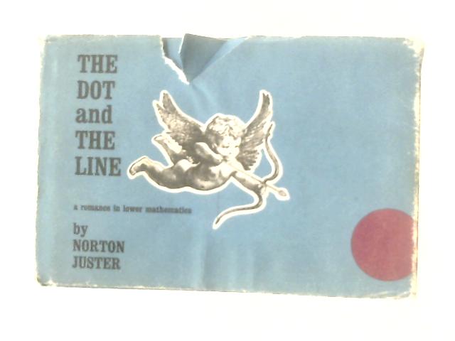 The Dot And The Line: A Romance In Lower Mathematics By Norton Juster